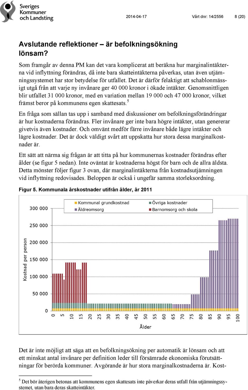 för utfallet. Det är därför felaktigt att schablonmässigt utgå från att varje ny invånare ger 40 000 kronor i ökade intäkter.