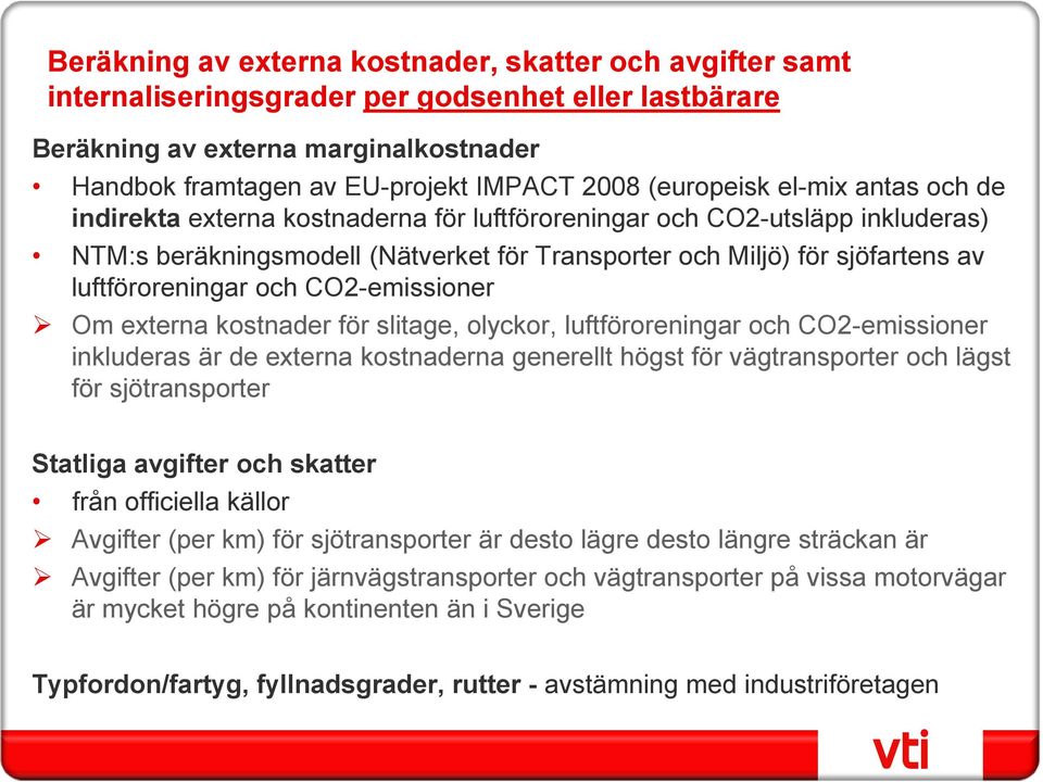 luftföroreningar och CO2-emissioner Om externa kostnader för slitage, olyckor, luftföroreningar och CO2-emissioner inkluderas är de externa kostnaderna generellt högst för vägtransporter och lägst