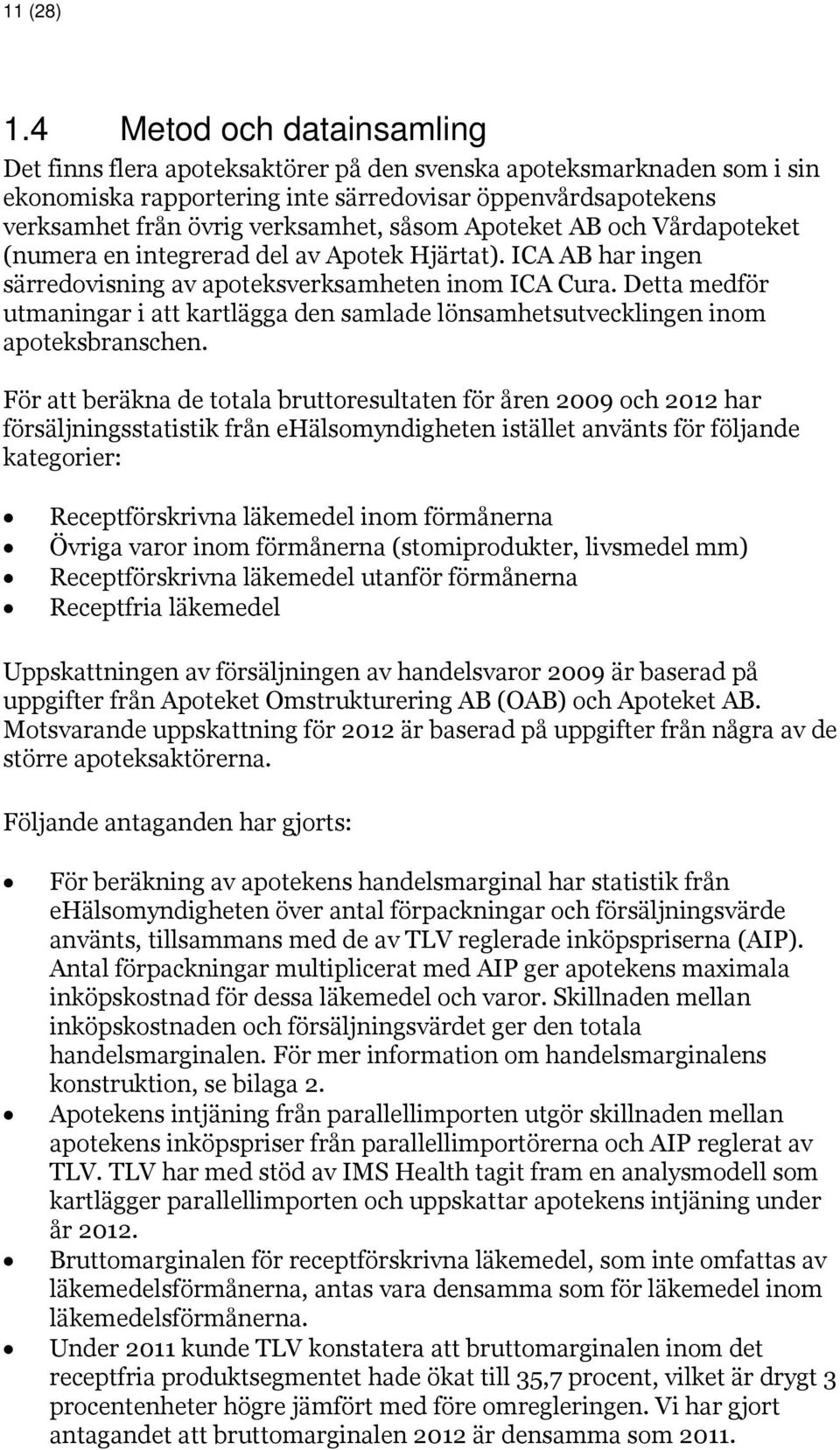 såsom Apoteket AB och Vårdapoteket (numera en integrerad del av Apotek Hjärtat). ICA AB har ingen särredovisning av apoteksverksamheten inom ICA Cura.