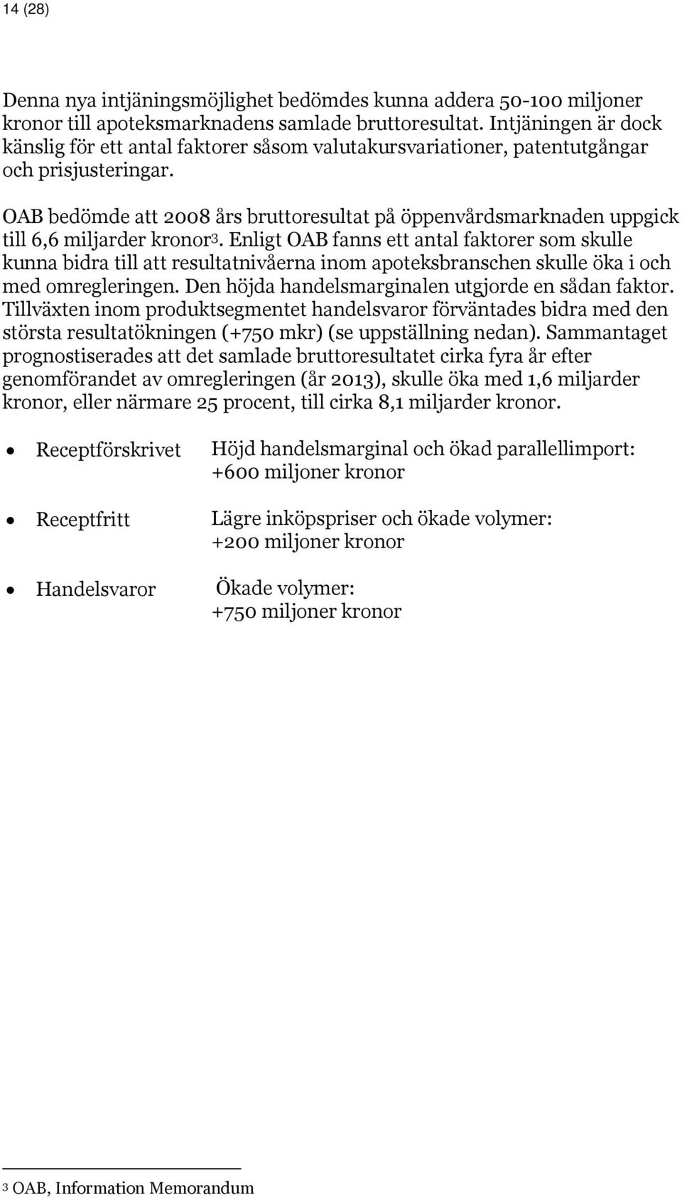 OAB bedömde att 2008 års bruttoresultat på öppenvårdsmarknaden uppgick till 6,6 miljarder kronor 3.