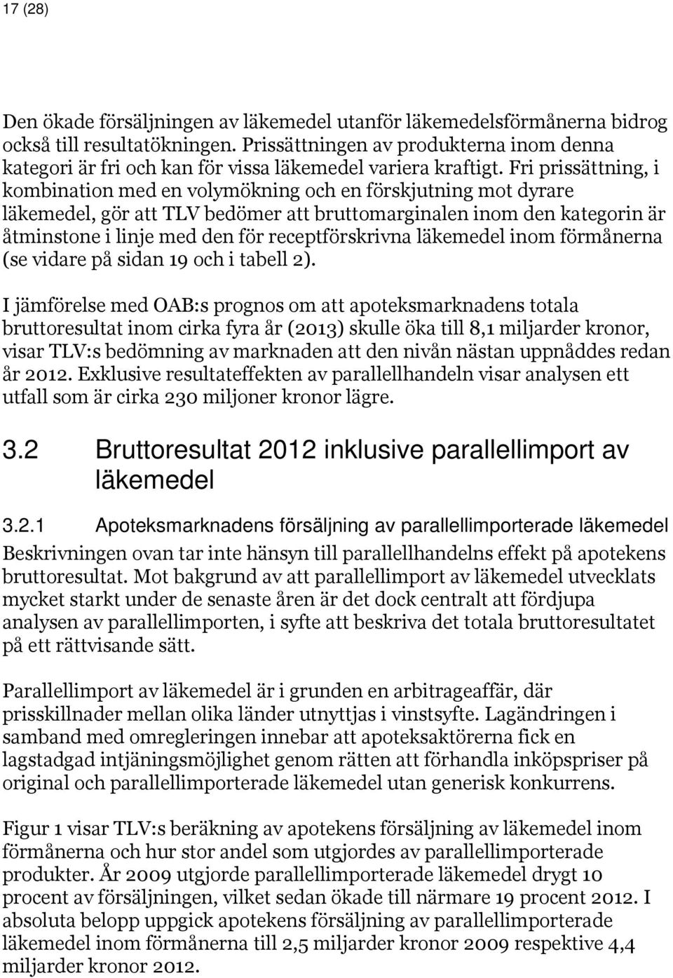 Fri prissättning, i kombination med en volymökning och en förskjutning mot dyrare läkemedel, gör att TLV bedömer att bruttomarginalen inom den kategorin är åtminstone i linje med den för