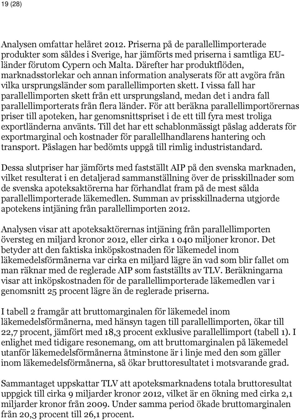I vissa fall har parallellimporten skett från ett ursprungsland, medan det i andra fall parallellimporterats från flera länder.