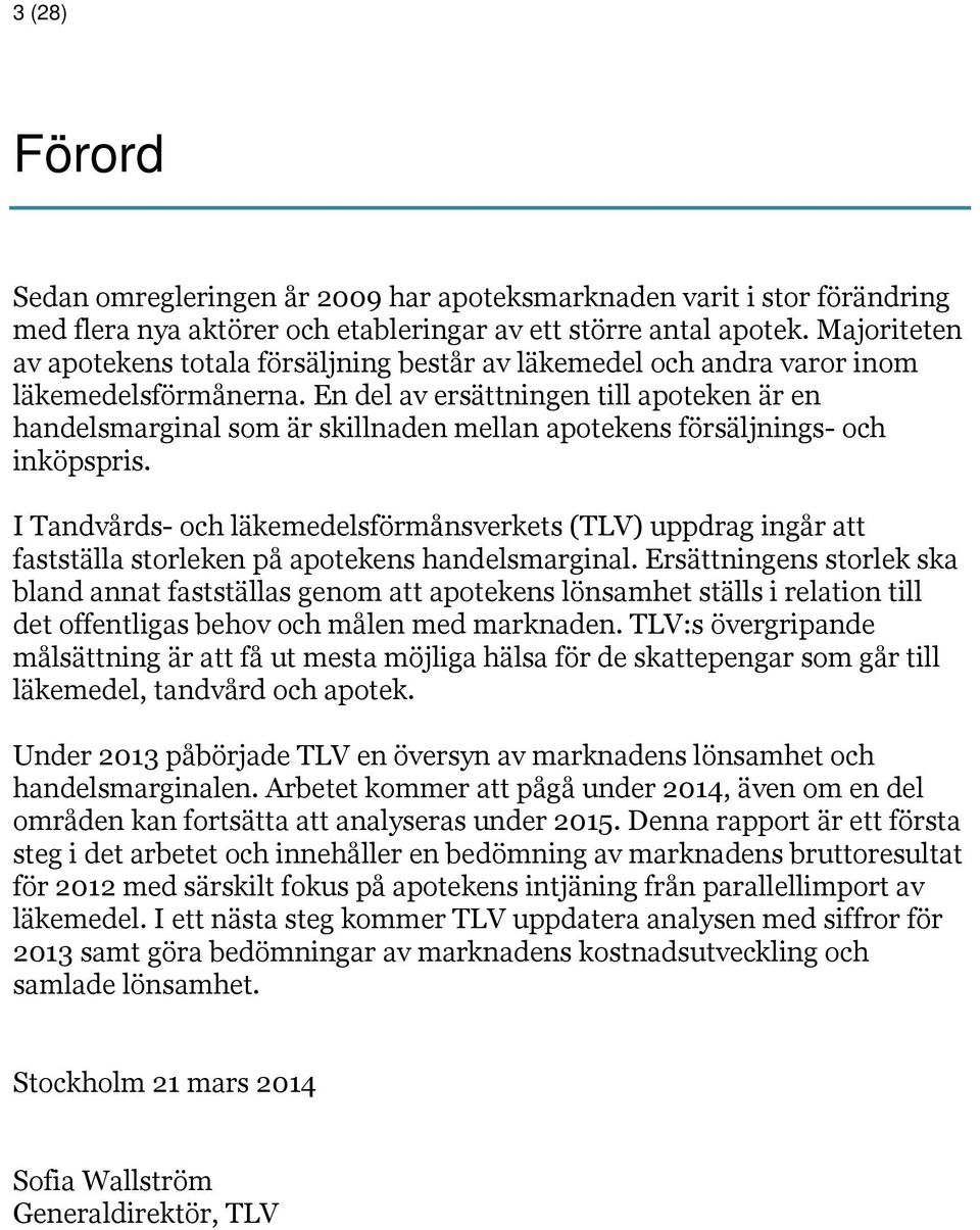 En del av ersättningen till apoteken är en handelsmarginal som är skillnaden mellan apotekens försäljnings- och inköpspris.