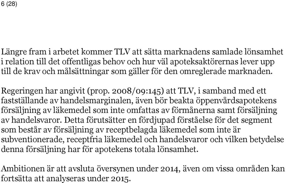 2008/09:145) att TLV, i samband med ett fastställande av handelsmarginalen, även bör beakta öppenvårdsapotekens försäljning av läkemedel som inte omfattas av förmånerna samt försäljning av