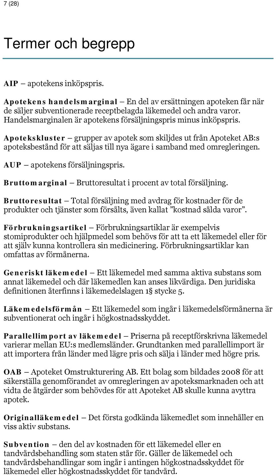 Apotekskluster grupper av apotek som skiljdes ut från Apoteket AB:s apoteksbestånd för att säljas till nya ägare i samband med omregleringen. AUP apotekens försäljningspris.