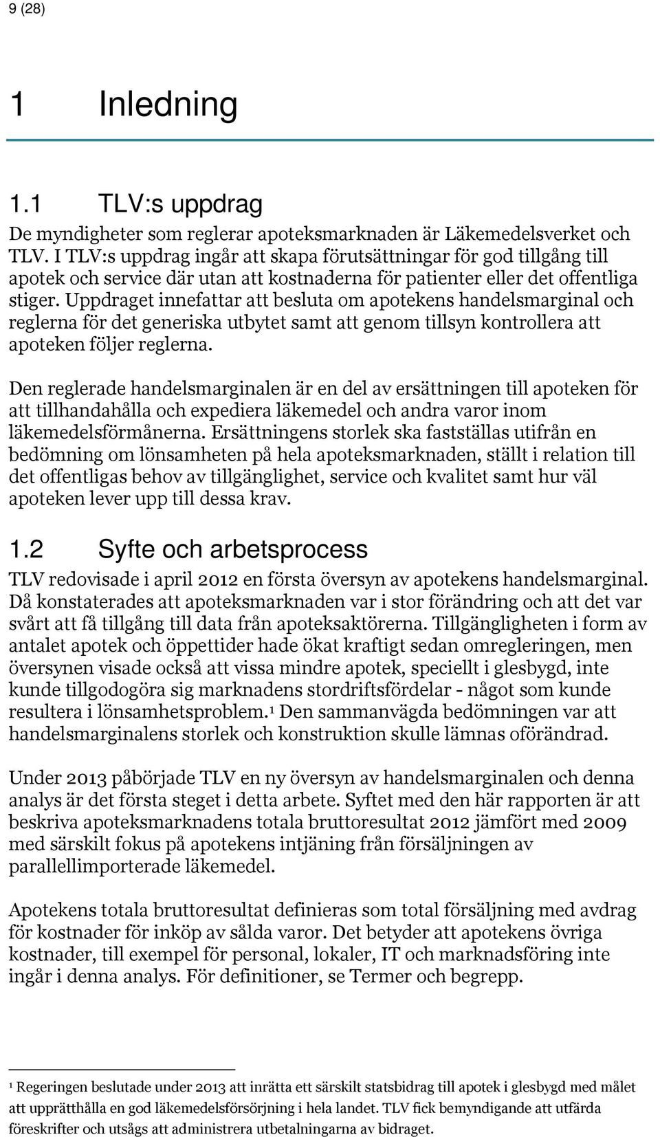 Uppdraget innefattar att besluta om apotekens handelsmarginal och reglerna för det generiska utbytet samt att genom tillsyn kontrollera att apoteken följer reglerna.