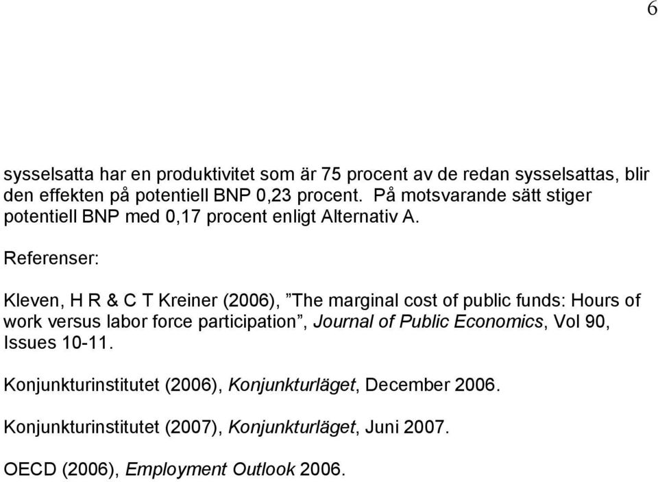 Referenser: Kleven, H R & C T Kreiner (2006), The marginal cost of public funds: Hours of work versus labor force participation,
