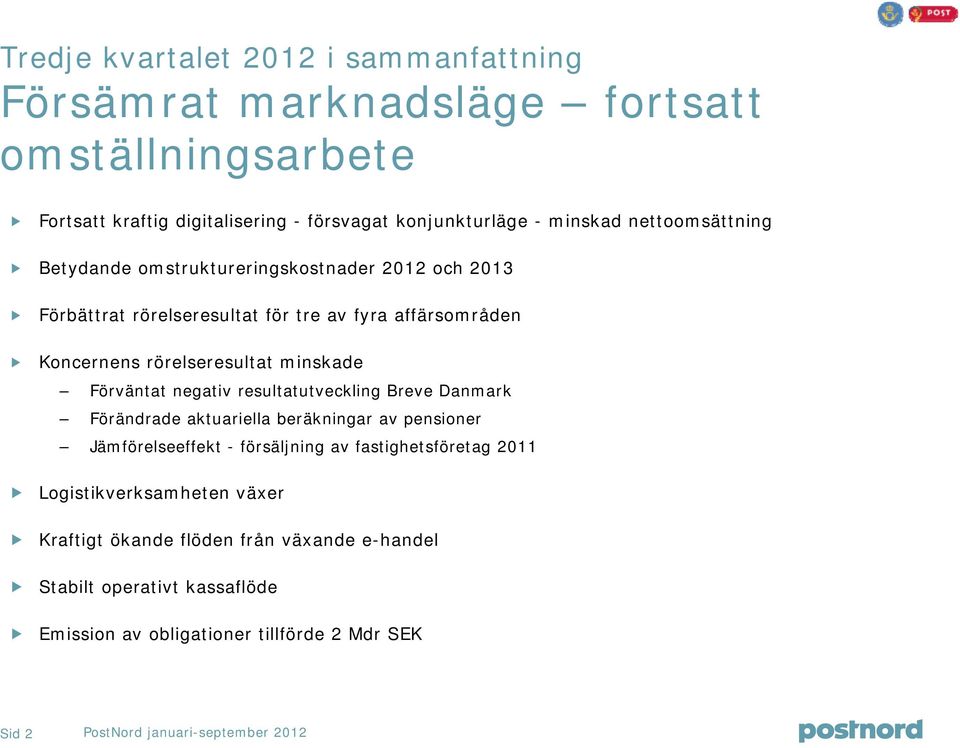 Förväntat negativ resultatutveckling Breve Danmark Förändrade aktuariella beräkningar av pensioner Jämförelseeffekt - försäljning av fastighetsföretag 211