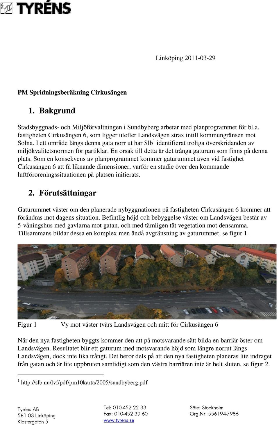 Som en konsekvens av planprogrammet kommer gaturummet även vid fastighet Cirkusängen 6 att få liknande dimensioner, varför en studie över den kommande luftföroreningssituationen på platsen initierats.