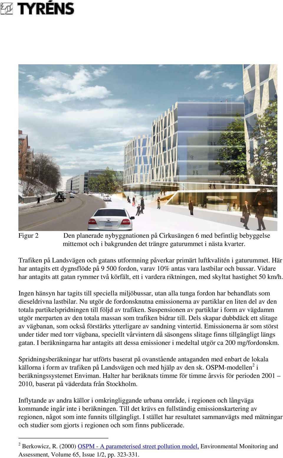 Vidare har antagits att gatan rymmer två körfält, ett i vardera riktningen, med skyltat hastighet 50 km/h.