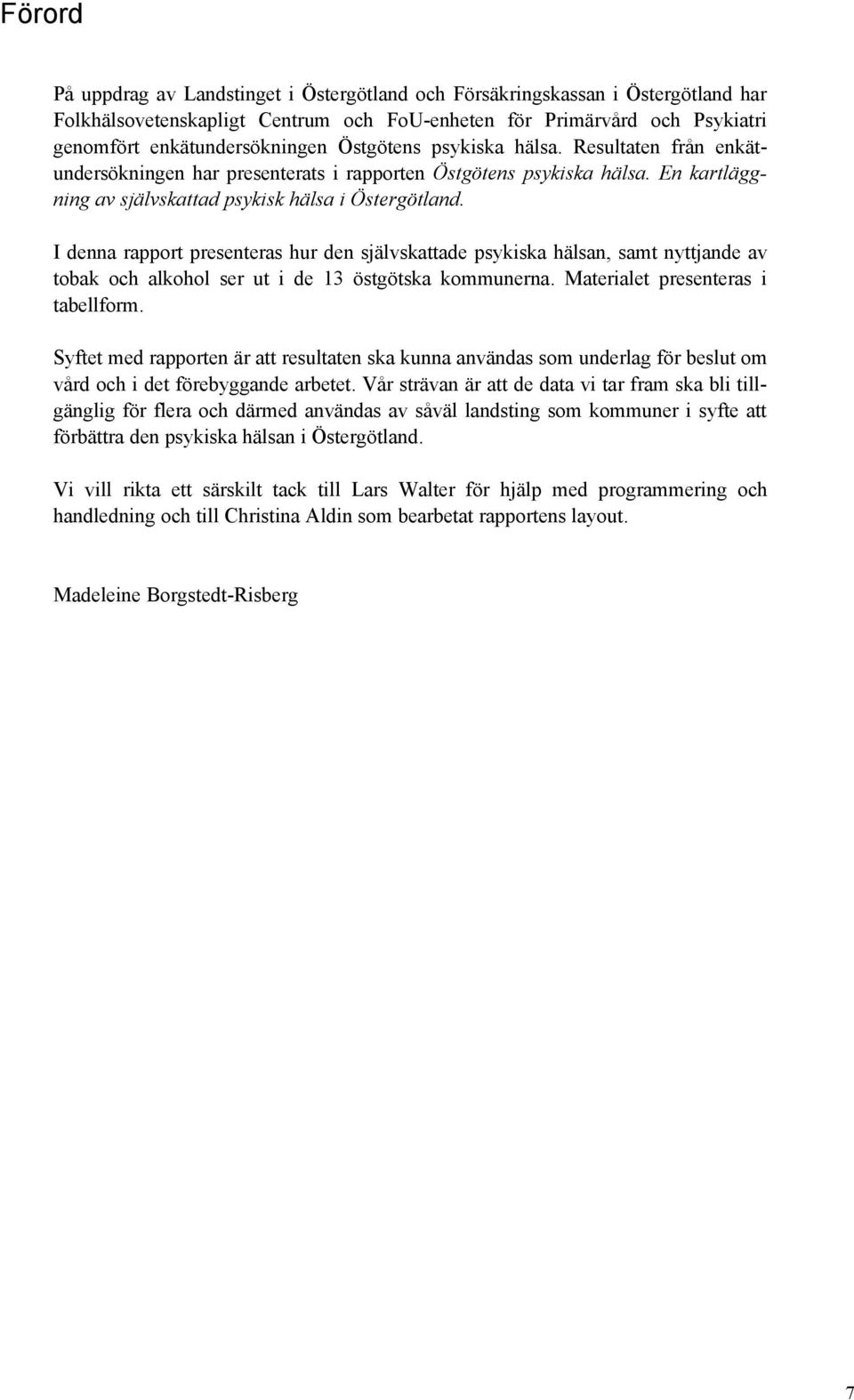 I denna rapport presenteras hur den självskattade psykiska hälsan, samt nyttjande av tobak och alkohol ser ut i de 13 östgötska kommunerna. Materialet presenteras i tabellform.