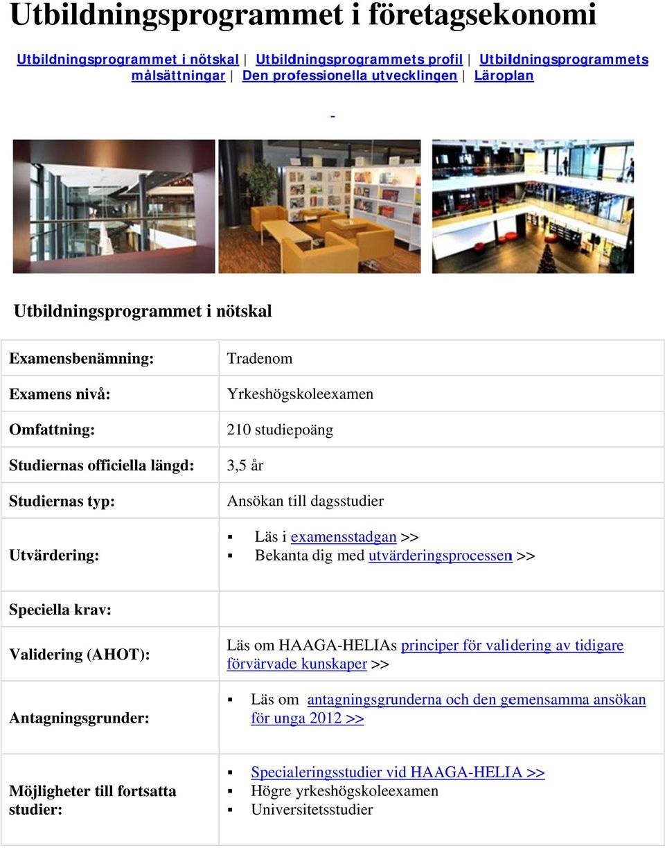 till dagsstudier Läs i examensstadgan >> Bekanta dig med utvärderingsprocessenn >> Speciella krav: Validering (AHOT): Antagningsgrunder: Läs om HAAGA-HELIAs principer för validering av tidigare