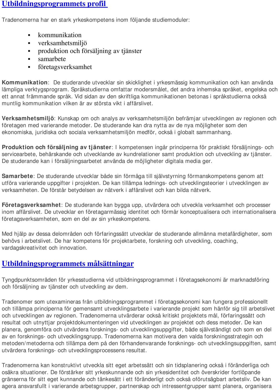 Språkstudierna omfattar modersmålet, det andra inhemska språket, engelska och ett annat främmande språk.