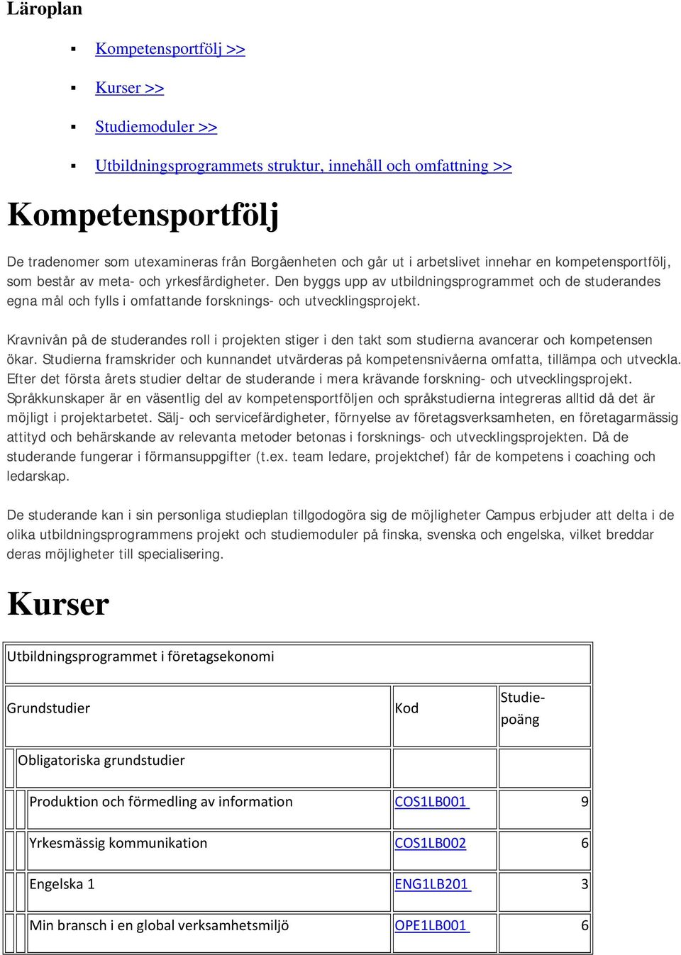Den byggs upp av utbildningsprogrammet och de studerandes egna mål och fylls i omfattande forsknings- och utvecklingsprojekt.