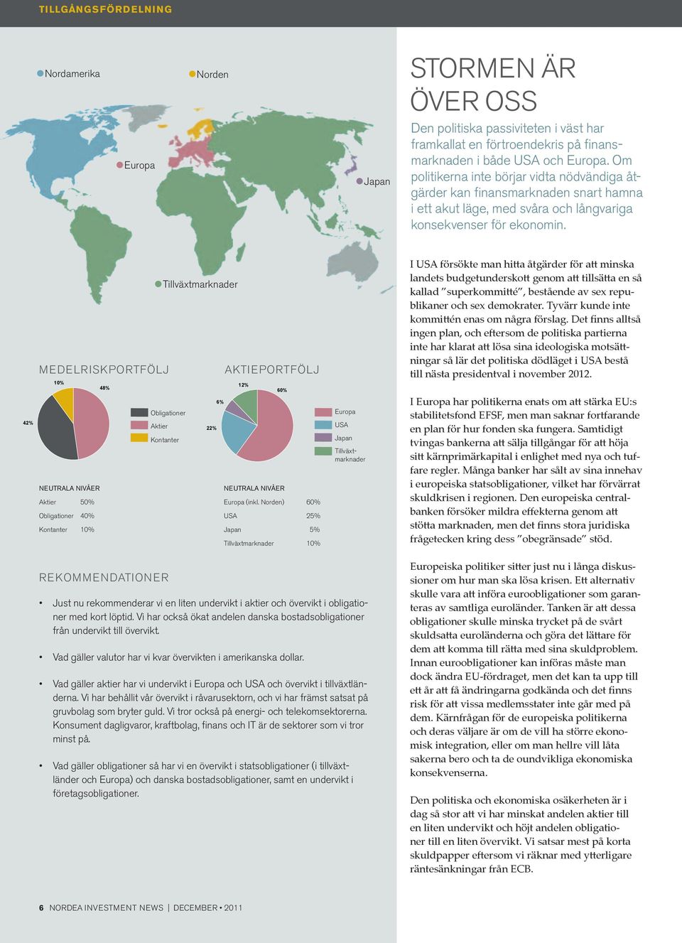 7% % 14% 42% Medelriskportfölj % 4% 49% % 48% 5% 12% NEUTRALA NIVÅER 6% 6% Aktier 17% 5% 53% Obligationer 4% 5% 22% Kontanter % 25% % Euro REKOMMENDATIONER Tillväxtmarknader Bonds Obligationer Bonds