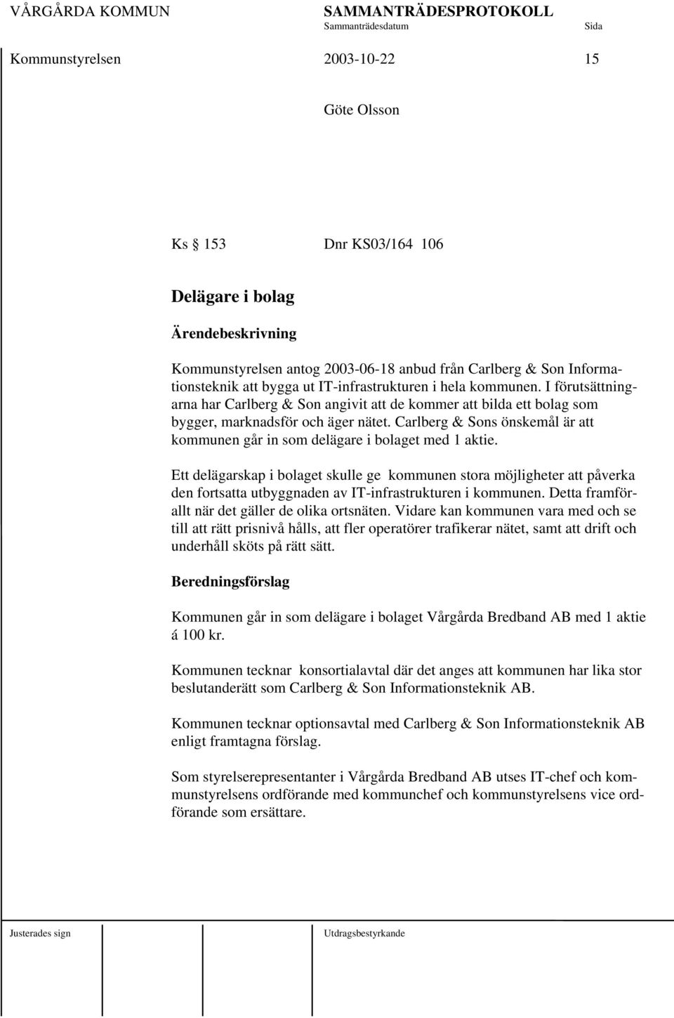 Carlberg & Sons önskemål är att kommunen går in som delägare i bolaget med 1 aktie.