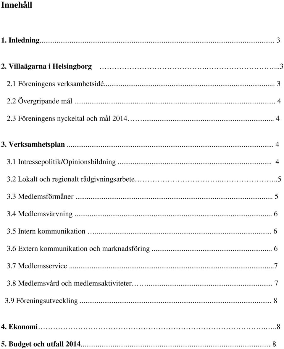 ...5 3.3 Medlemsförmåner... 5 3.4 Medlemsvärvning... 6 3.5 Intern kommunikation... 6 3.6 Extern kommunikation och marknadsföring... 6 3.7 Medlemsservice.