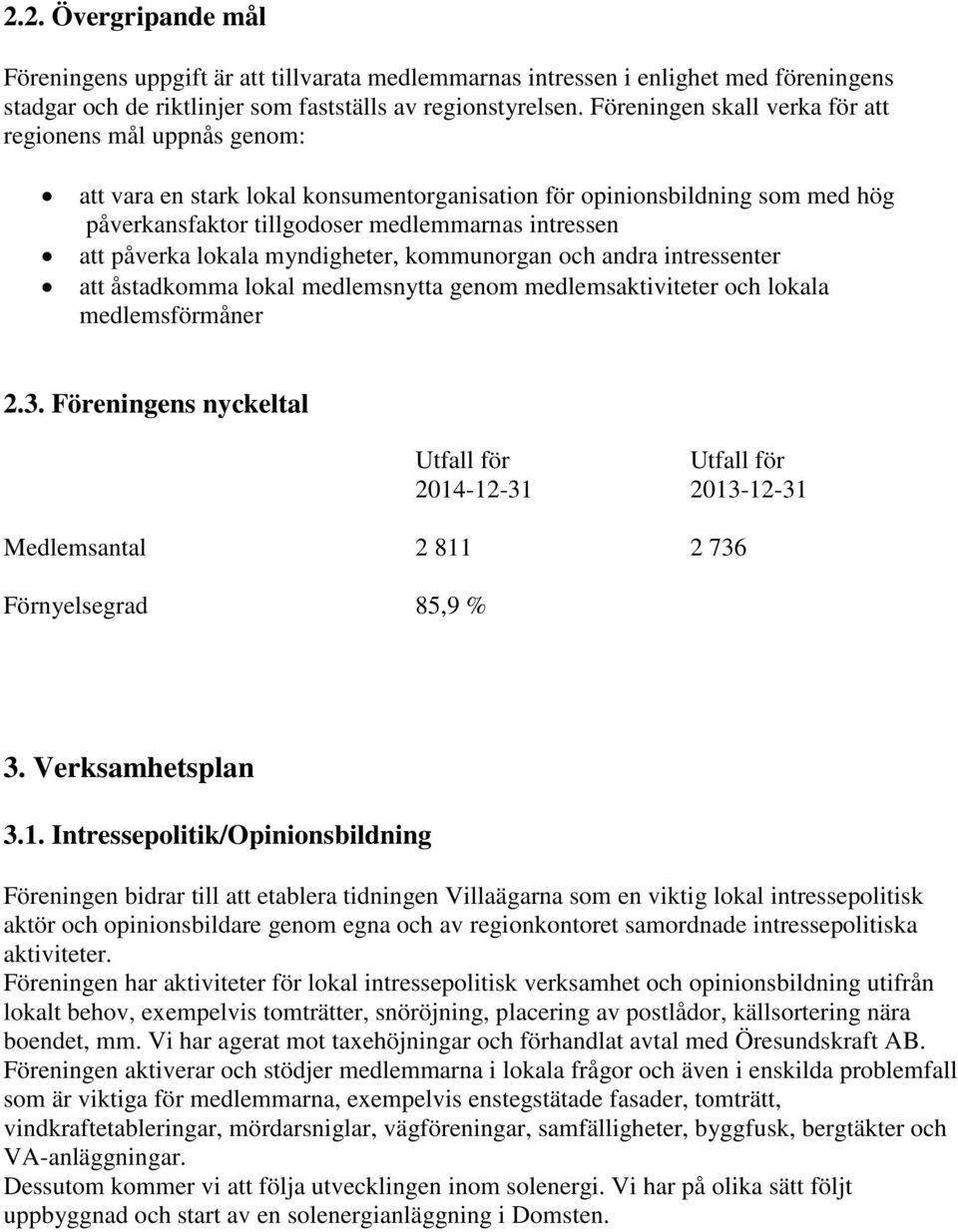 påverka lokala myndigheter, kommunorgan och andra intressenter att åstadkomma lokal medlemsnytta genom medlemsaktiviteter och lokala medlemsförmåner 2.3.