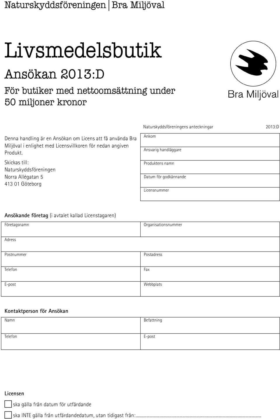 Skickas till: Naturskyddsföreningen Norra Allégatan 5 413 01 Göteborg Ankom Ansvarig handläggare Produktens namn Datum för godkännande Licensnummer Ansökande företag (i avtalet kallad