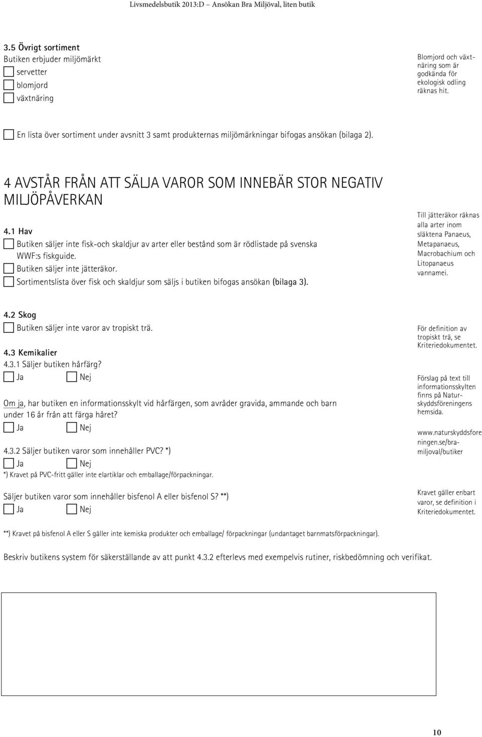 Butiken säljer inte fisk-och skaldjur av arter eller bestånd som är rödlistade på svenska WWF:s fiskguide.! Butiken säljer inte jätteräkor.