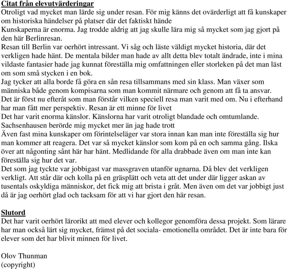 Jag trodde aldrig att jag skulle lära mig så mycket som jag gjort på den här Berlinresan. Resan till Berlin var oerhört intressant.