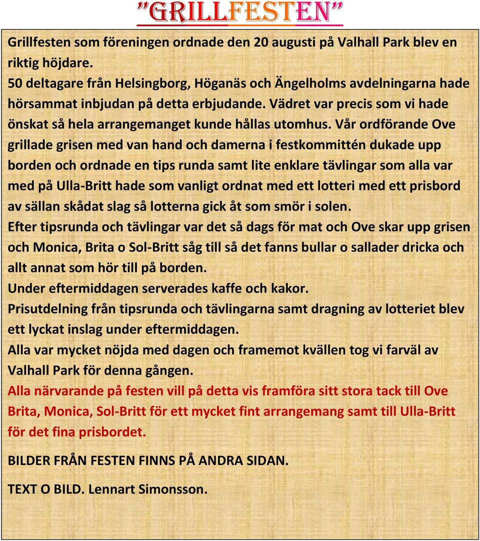 Vår ordförande Ove grillade grisen med van hand och damerna i festkommittén dukade upp borden och ordnade en tips runda samt lite enklare tävlingar som alla var med på Ulla-Britt hade som vanligt