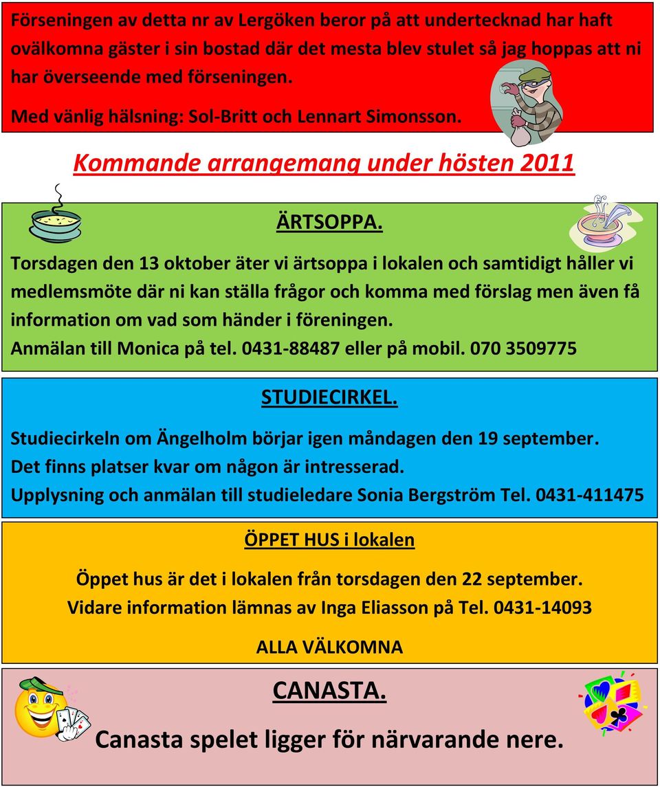 Torsdagen den 13 oktober äter vi ärtsoppa i lokalen och samtidigt håller vi medlemsmöte där ni kan ställa frågor och komma med förslag men även få information om vad som händer i föreningen.