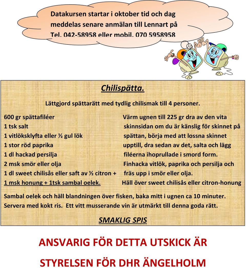 paprika upptill, dra sedan av det, salta och lägg 1 dl hackad persilja filéerna ihoprullade i smord form.