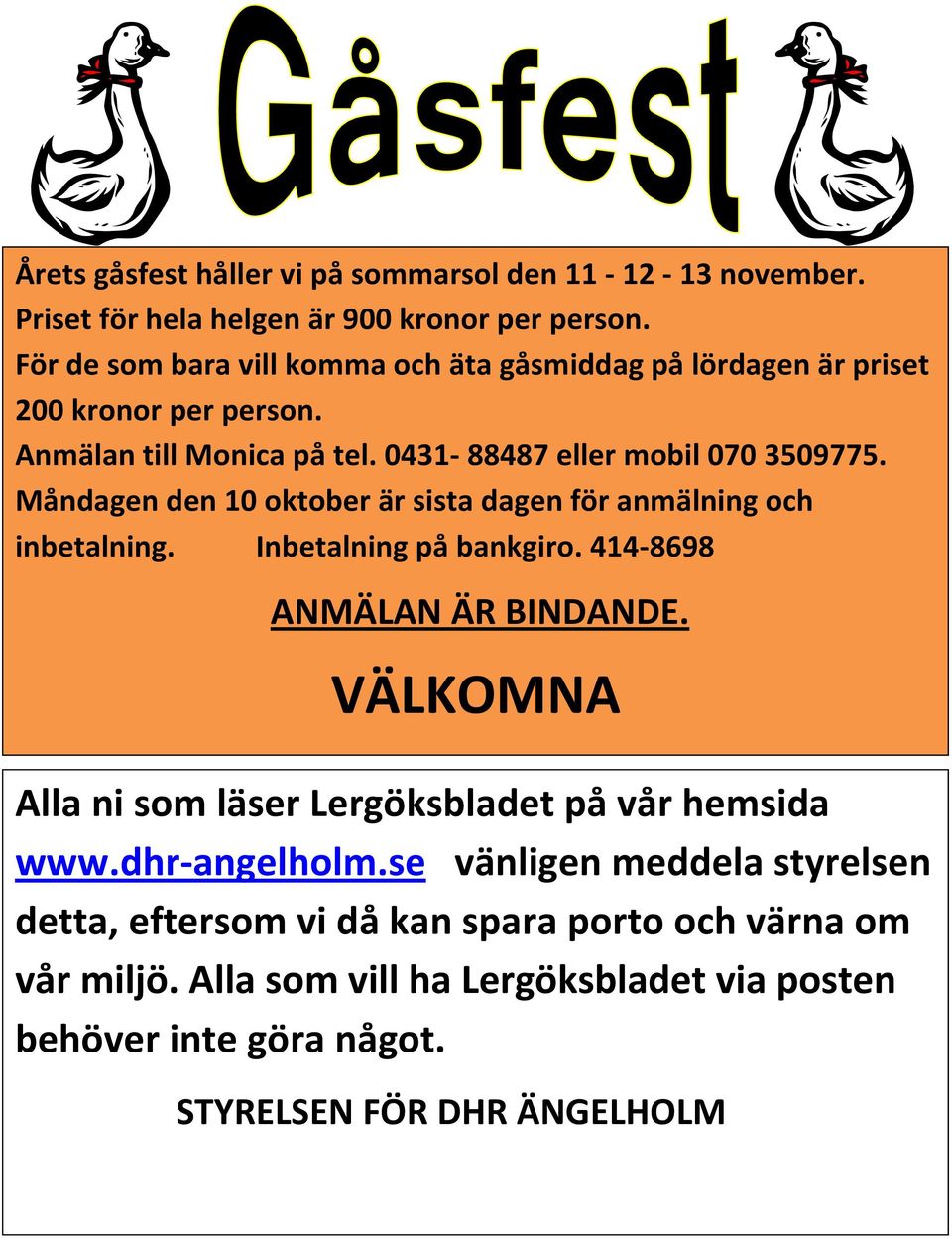 Måndagen den 10 oktober är sista dagen för anmälning och inbetalning. Inbetalning på bankgiro. 414-8698 ANMÄLAN ÄR BINDANDE.