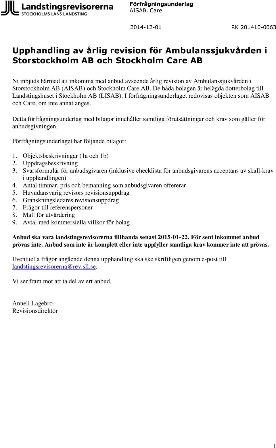Detta förfrågningsunderlag med bilagor innehåller samtliga förutsättningar och krav som gäller för anbudsgivningen. Förfrågningsunderlaget har följande bilagor: 1. Objektsbeskrivningar (1a och 1b) 2.