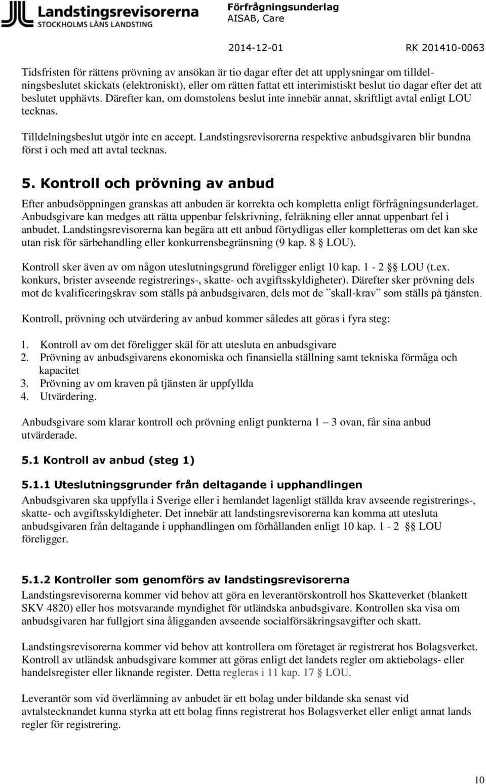 Landstingsrevisorerna respektive anbudsgivaren blir bundna först i och med att avtal tecknas. 5.