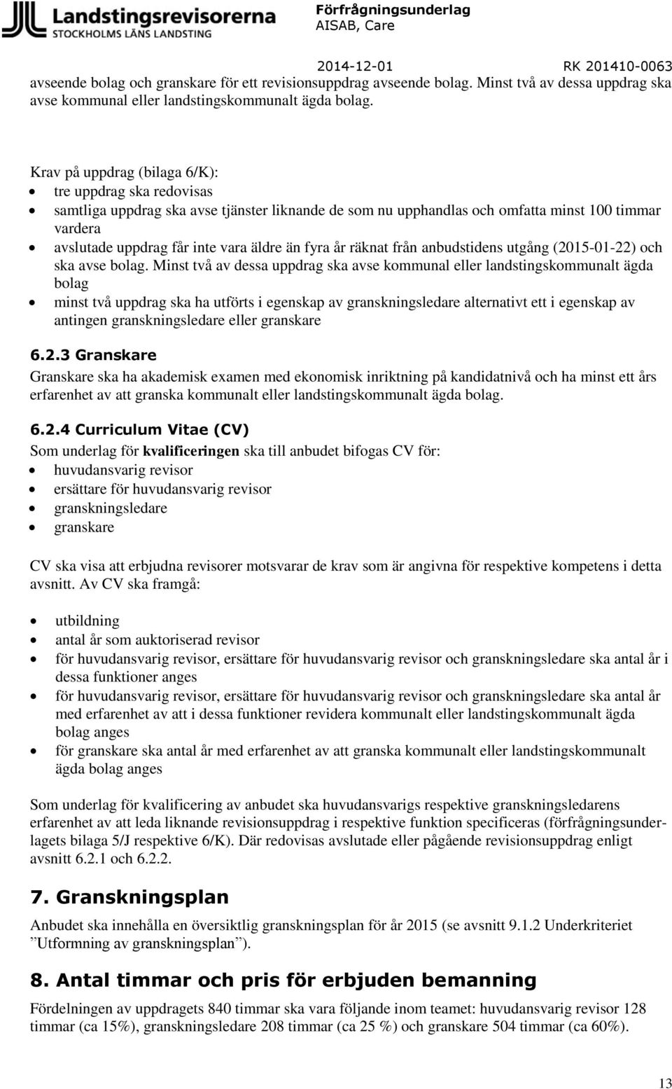 fyra år räknat från anbudstidens utgång (2015-01-22) och ska avse bolag.
