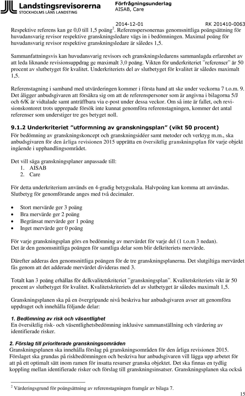 Sammanfattningsvis kan huvudansvarig revisors och granskningsledarens sammanlagda erfarenhet av att leda liknande revisionsuppdrag ge maximalt 3,0 poäng.