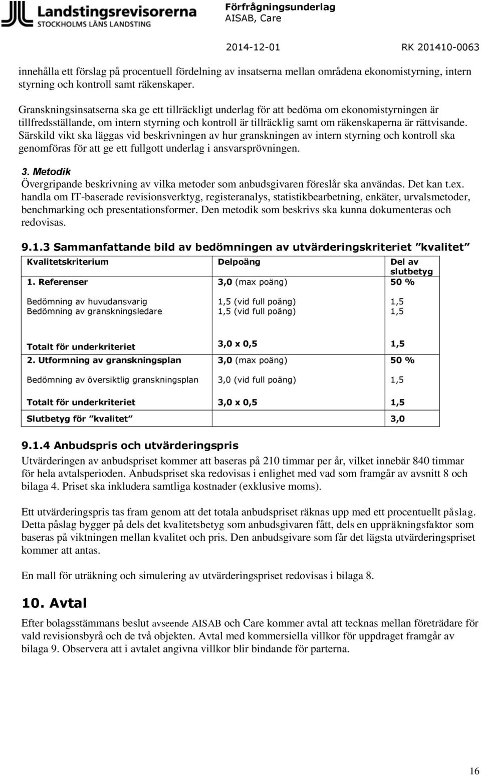 Särskild vikt ska läggas vid beskrivningen av hur granskningen av intern styrning och kontroll ska genomföras för att ge ett fullgott underlag i ansvarsprövningen. 3.