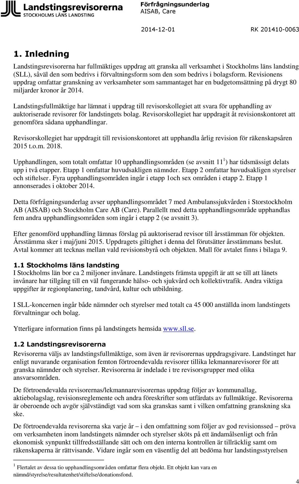 Landstingsfullmäktige har lämnat i uppdrag till revisorskollegiet att svara för upphandling av auktoriserade revisorer för landstingets bolag.
