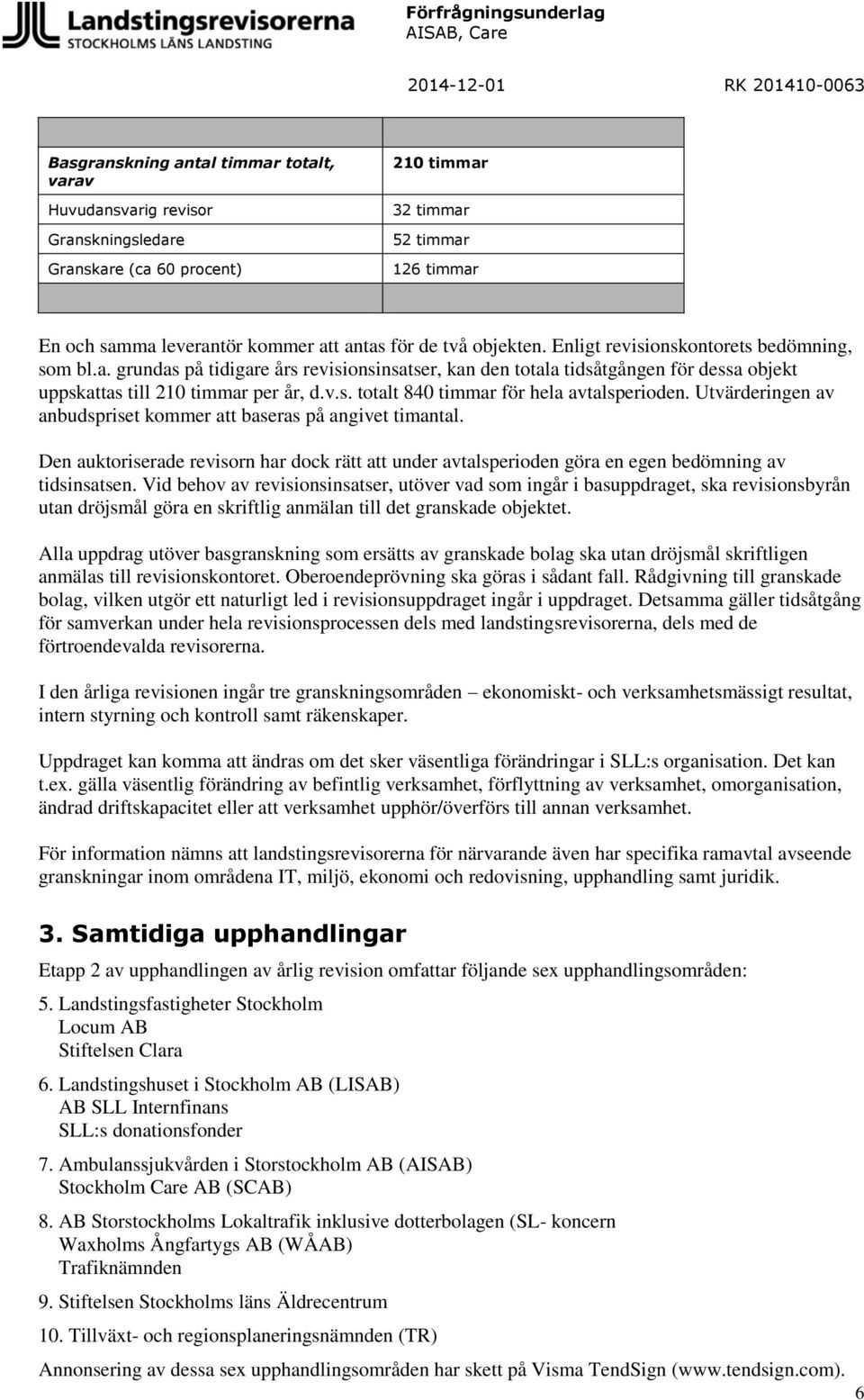 Utvärderingen av anbudspriset kommer att baseras på angivet timantal. Den auktoriserade revisorn har dock rätt att under avtalsperioden göra en egen bedömning av tidsinsatsen.