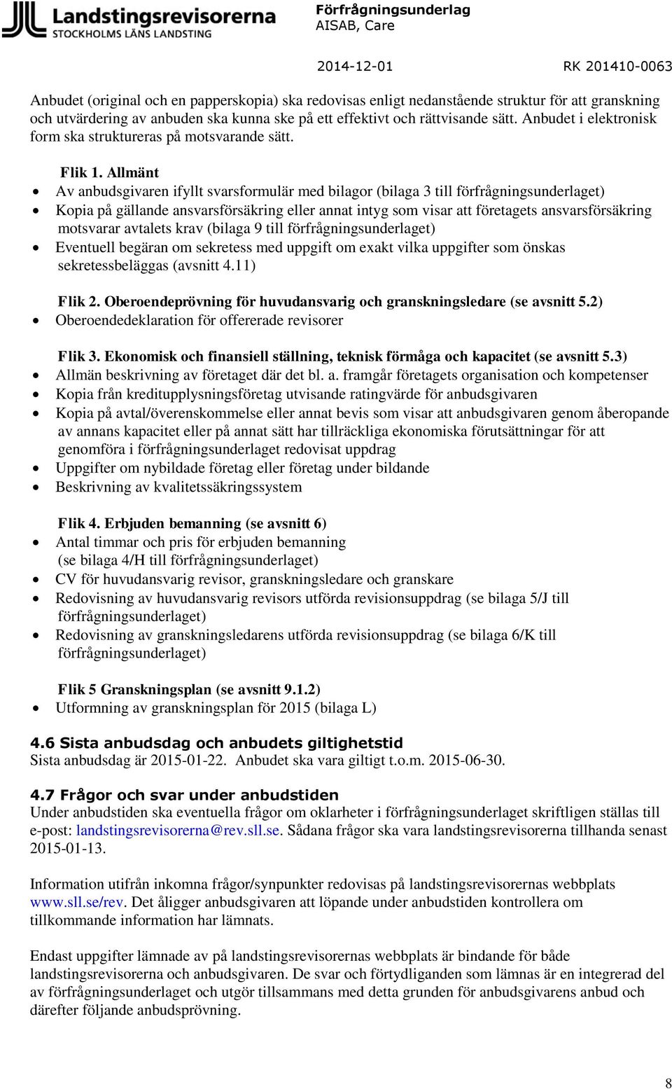 Allmänt Av anbudsgivaren ifyllt svarsformulär med bilagor (bilaga 3 till förfrågningsunderlaget) Kopia på gällande ansvarsförsäkring eller annat intyg som visar att företagets ansvarsförsäkring