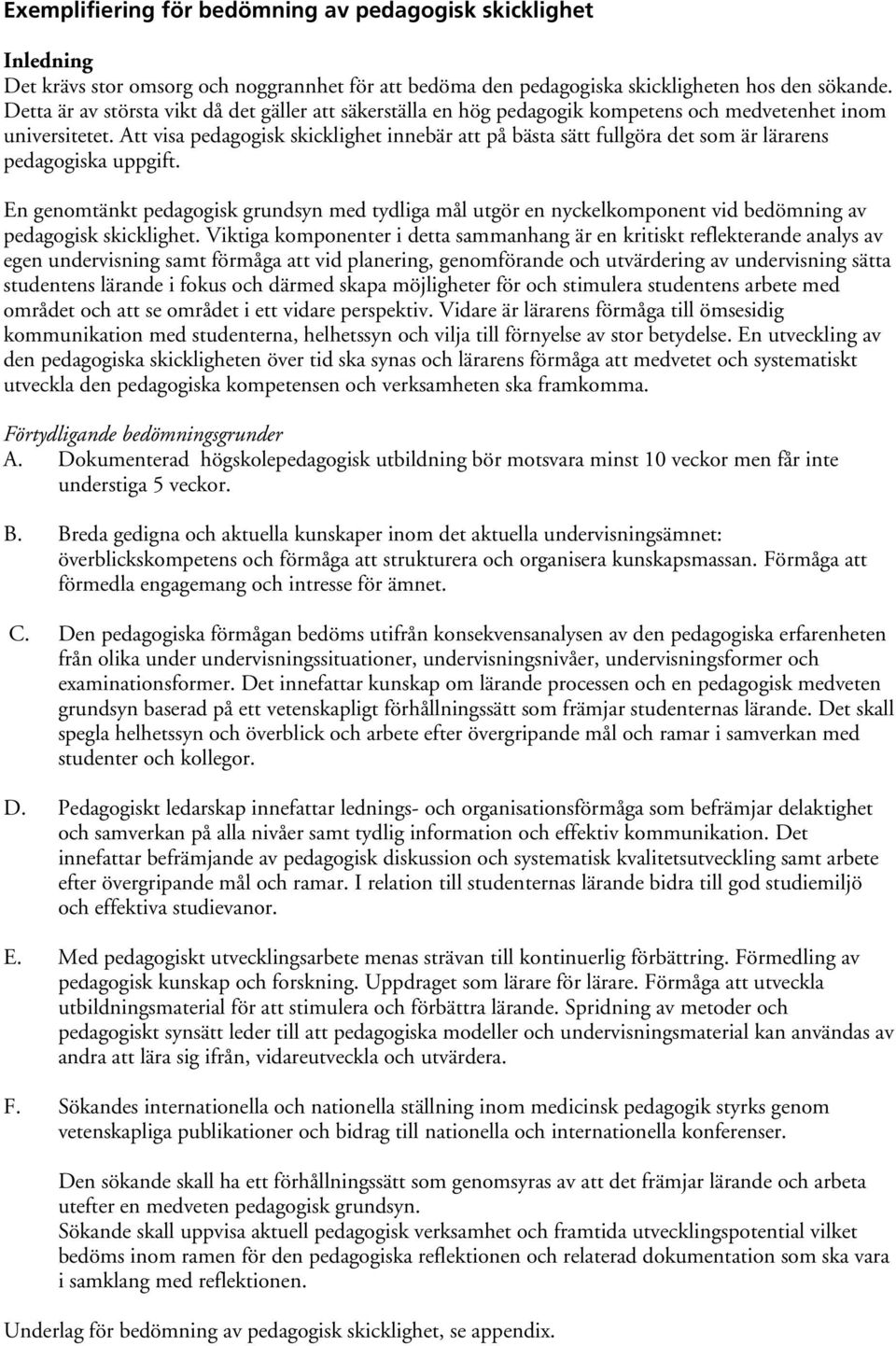 Att visa pedagogisk skicklighet innebär att på bästa sätt fullgöra det som är lärarens pedagogiska uppgift.