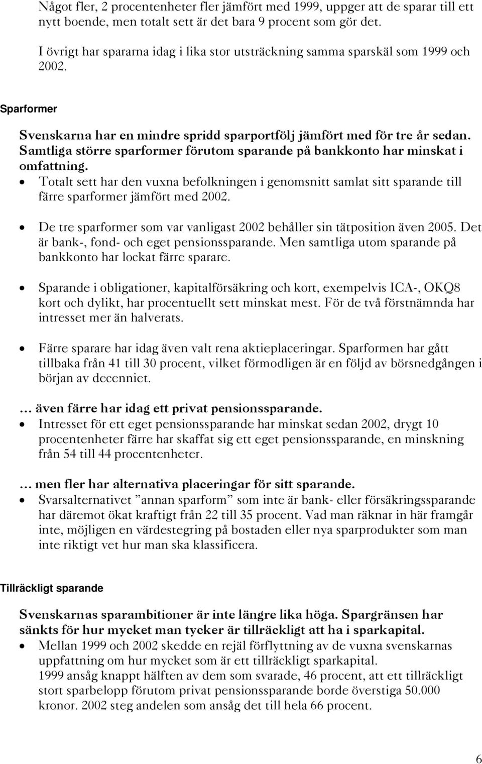Samtliga större sparformer förutom sparande på bankkonto har minskat i omfattning. Totalt sett har den vuxna befolkningen i genomsnitt samlat sitt sparande till färre sparformer jämfört med 2002.