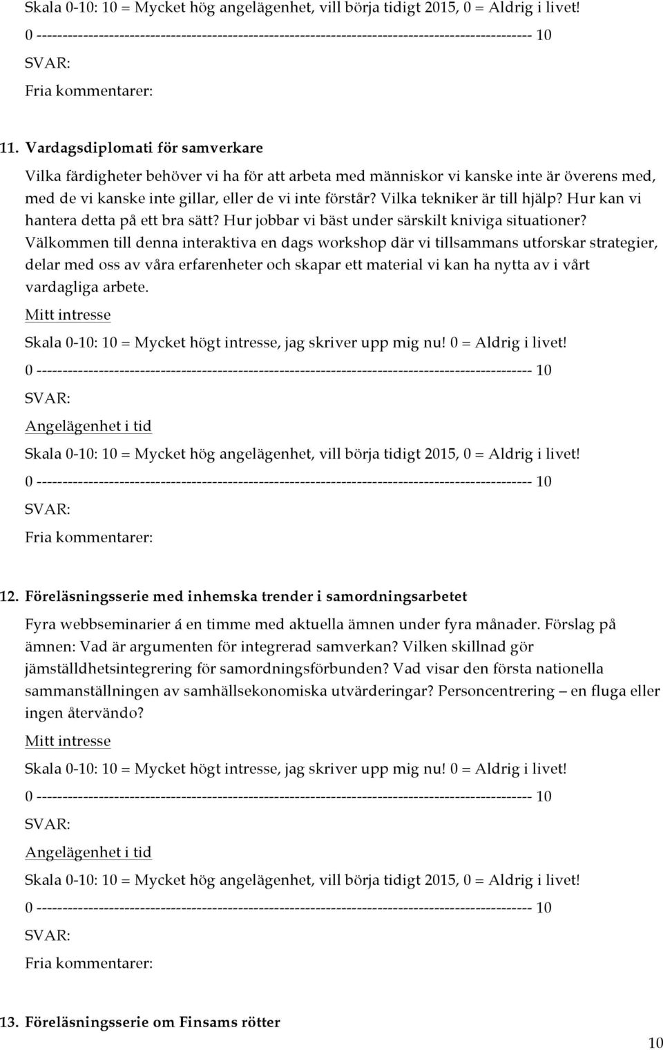 Välkommen till denna interaktiva en dags workshop där vi tillsammans utforskar strategier, delar med oss av våra erfarenheter och skapar ett material vi kan ha nytta av i vårt vardagliga arbete. 12.