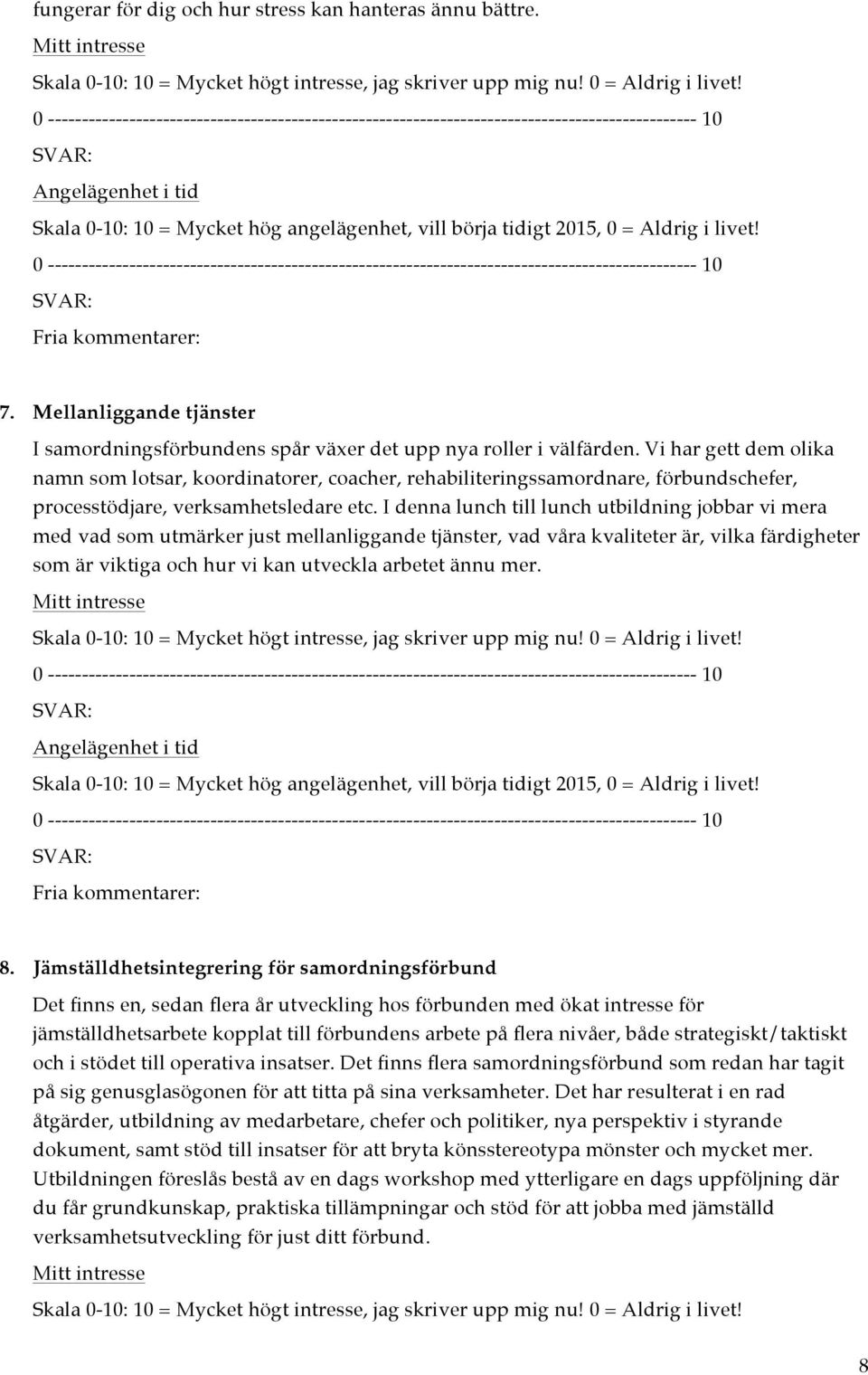 I denna lunch till lunch utbildning jobbar vi mera med vad som utmärker just mellanliggande tjänster, vad våra kvaliteter är, vilka färdigheter som är viktiga och hur vi kan utveckla arbetet ännu mer.