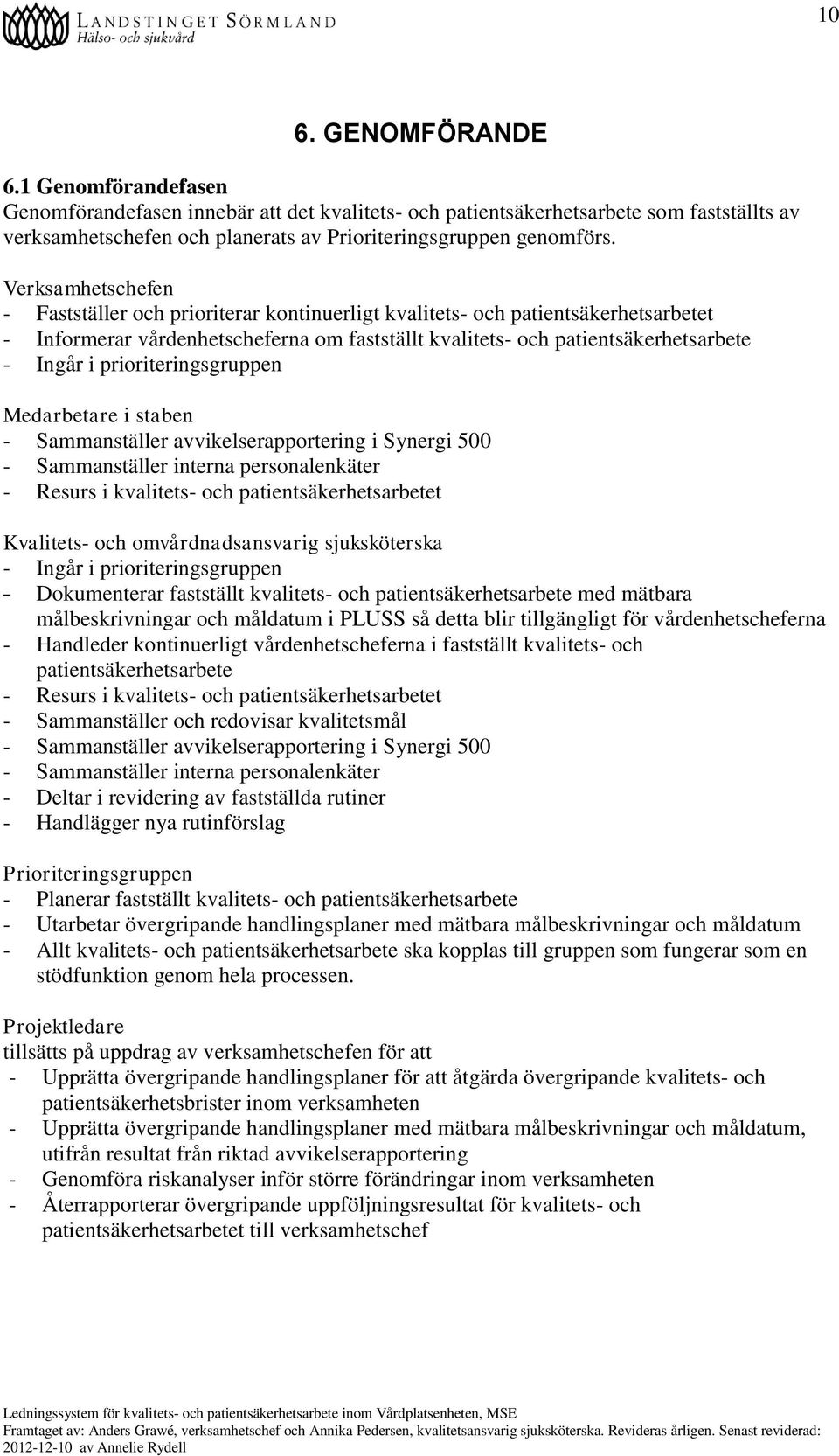 prioriteringsgruppen Medarbetare i staben - Sammanställer avvikelserapportering i Synergi 500 - Sammanställer interna personalenkäter - Resurs i kvalitets- och patientsäkerhetsarbetet Kvalitets- och