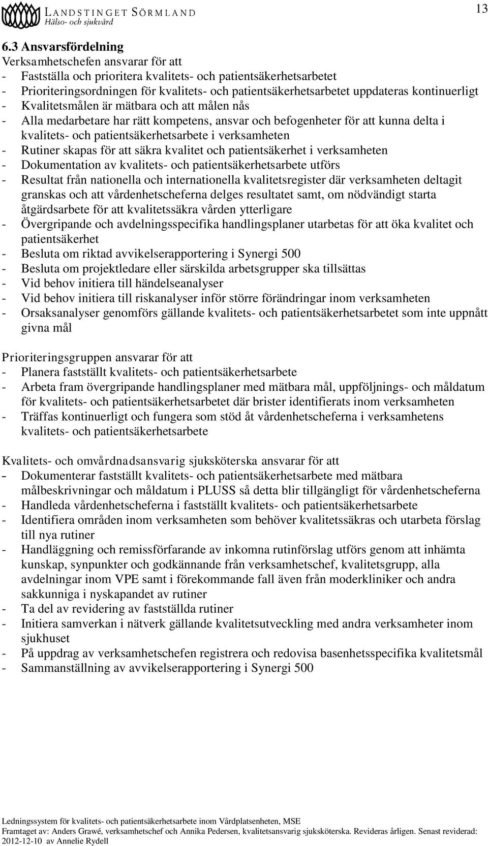 verksamheten - Rutiner skapas för att säkra kvalitet och patientsäkerhet i verksamheten - Dokumentation av kvalitets- och patientsäkerhetsarbete utförs - Resultat från nationella och internationella