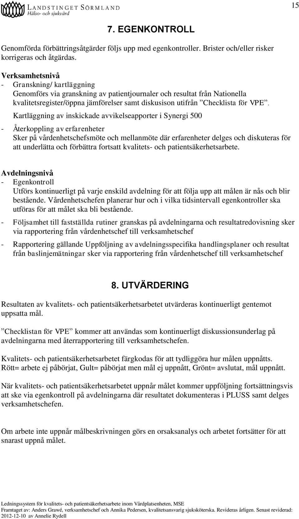 Kartläggning av inskickade avvikelseapporter i Synergi 500 - Återkoppling av erfarenheter Sker på vårdenhetschefsmöte och mellanmöte där erfarenheter delges och diskuteras för att underlätta och