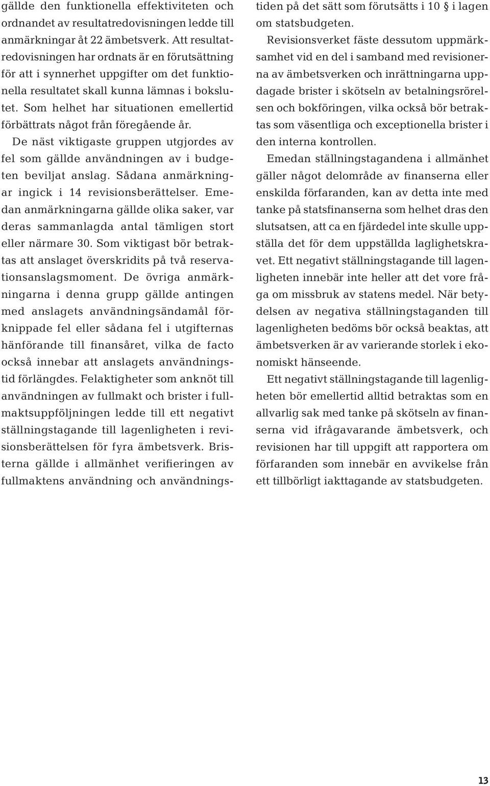 Som helhet har situationen emellertid förbättrats något från föregående år. De näst viktigaste gruppen utgjordes av fel som gällde användningen av i budgeten beviljat anslag.