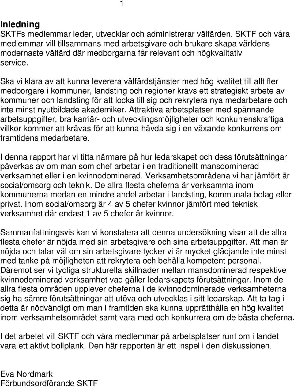 Ska vi klara av att kunna leverera välfärdstjänster med hög kvalitet till allt fler medborgare i kommuner, landsting och regioner krävs ett strategiskt arbete av kommuner och landsting för att locka