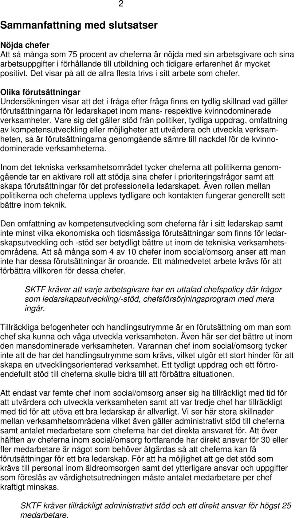 Olika förutsättningar Undersökningen visar att det i fråga efter fråga finns en tydlig skillnad vad gäller förutsättningarna för ledarskapet inom mans- respektive kvinnodominerade verksamheter.