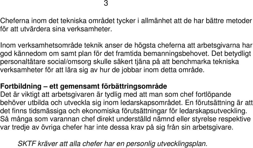 Det betydligt personaltätare social/omsorg skulle säkert tjäna på att benchmarka tekniska verksamheter för att lära sig av hur de jobbar inom detta område.