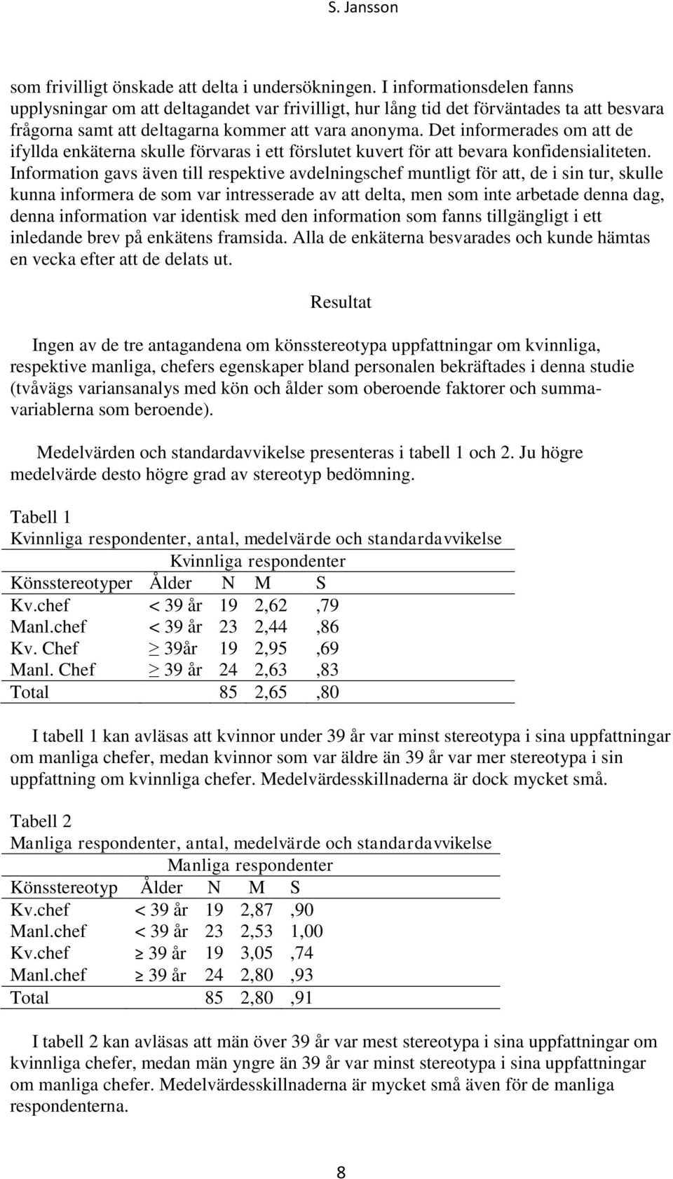 Det informerades om att de ifyllda enkäterna skulle förvaras i ett förslutet kuvert för att bevara konfidensialiteten.