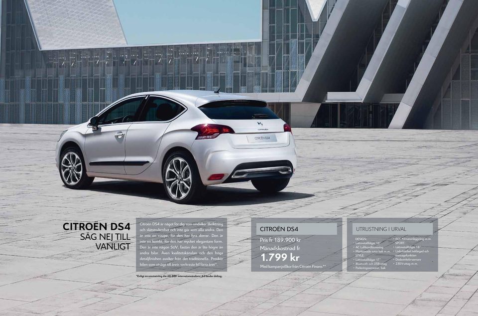 Även kvalitetskänslan och den höga detaljfinishen avviker från det traditionella. Provkör bilen som utsågs till årets vackraste bil förra året*. Citroën DS4 Pris fr 189.900 kr 1.